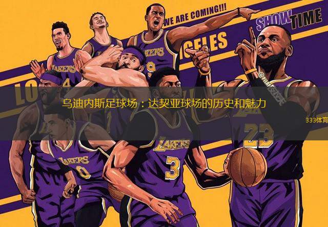 烏迪內(nèi)斯足球場：達(dá)契亞球場的歷史和魅力