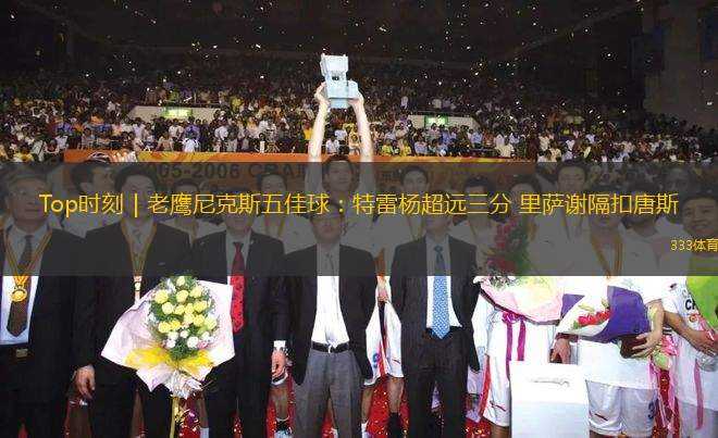 Top時(shí)刻｜老鷹尼克斯五佳球：特雷楊超遠(yuǎn)三分?里薩謝隔扣唐斯