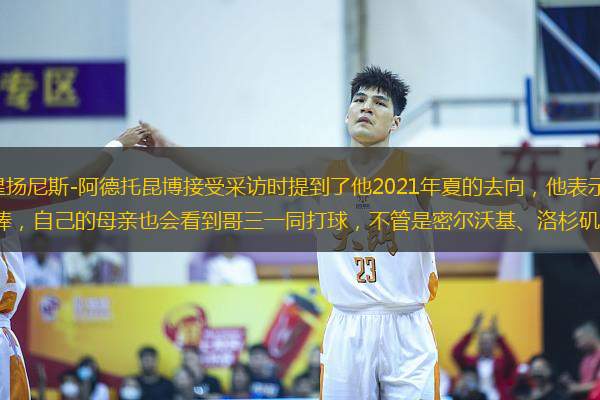 在2月18日，雄鹿隊球星揚尼斯-阿德托昆博接受采訪時提到了他2021年夏的去向，他表示若能跟自己的兩個兄弟在同一支球隊打球會很棒，自己的母親也會看到哥三一同打球，不管是密爾沃基、洛杉磯或者其他什么地方