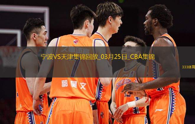 03月25日CBA常規(guī)賽 寧波 - 天津 精彩鏡頭