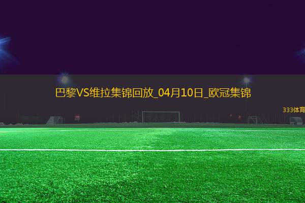 04月10日歐冠1/4決賽首回合巴黎圣日耳曼vs阿斯頓維拉進球視頻