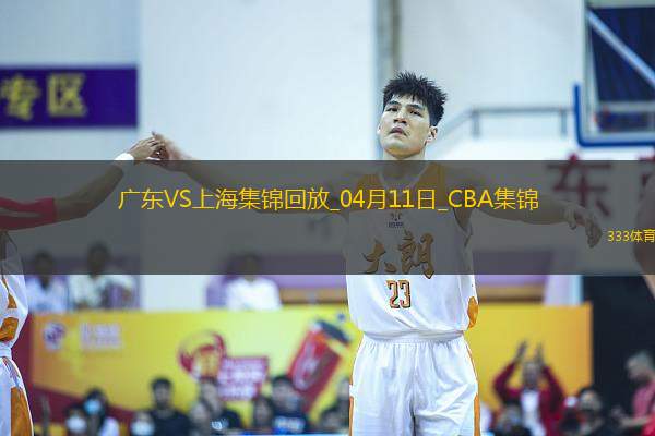 04月11日CBA季后賽首輪12進8G3 廣東 - 上海 精彩鏡頭