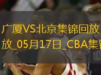 05月17日CBA總決賽G5 廣廈 - 北京 精彩鏡頭
