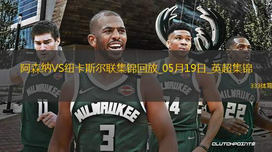 05月19日英超第37輪阿森納vs紐卡斯?fàn)柭?lián)進(jìn)球視頻