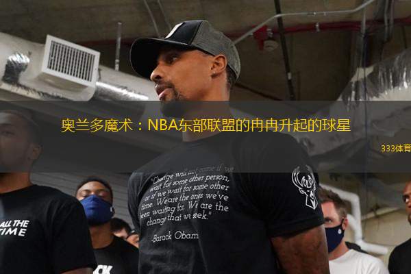 奧蘭多魔術(shù)：NBA東部聯(lián)盟的冉冉升起的球星