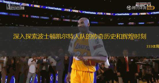 深入探索波士頓凱爾特人隊(duì)的傳奇歷史和輝煌時(shí)刻