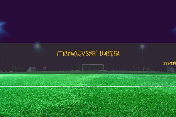 廣西恒宸VS海門珂締緣