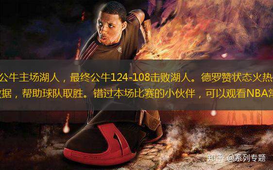 2023賽季NBA常規(guī)賽公牛主場(chǎng)湖人，最終公牛124-108擊敗湖人。德羅贊狀態(tài)火熱，全場(chǎng)轟下27分7籃板9助攻1蓋帽1搶斷的數(shù)據(jù)，幫助球隊(duì)取勝。錯(cuò)過(guò)本場(chǎng)比賽的小伙伴，可以觀看NBA常規(guī)賽湖人vs公牛