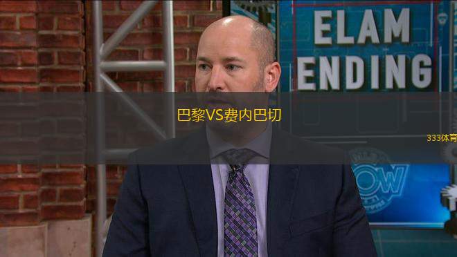 巴黎VS費(fèi)內(nèi)巴切